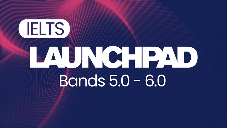 IELTS Launchpad (Bands 5.0 - 6.0)